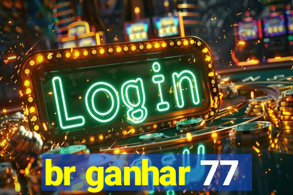 br ganhar 77